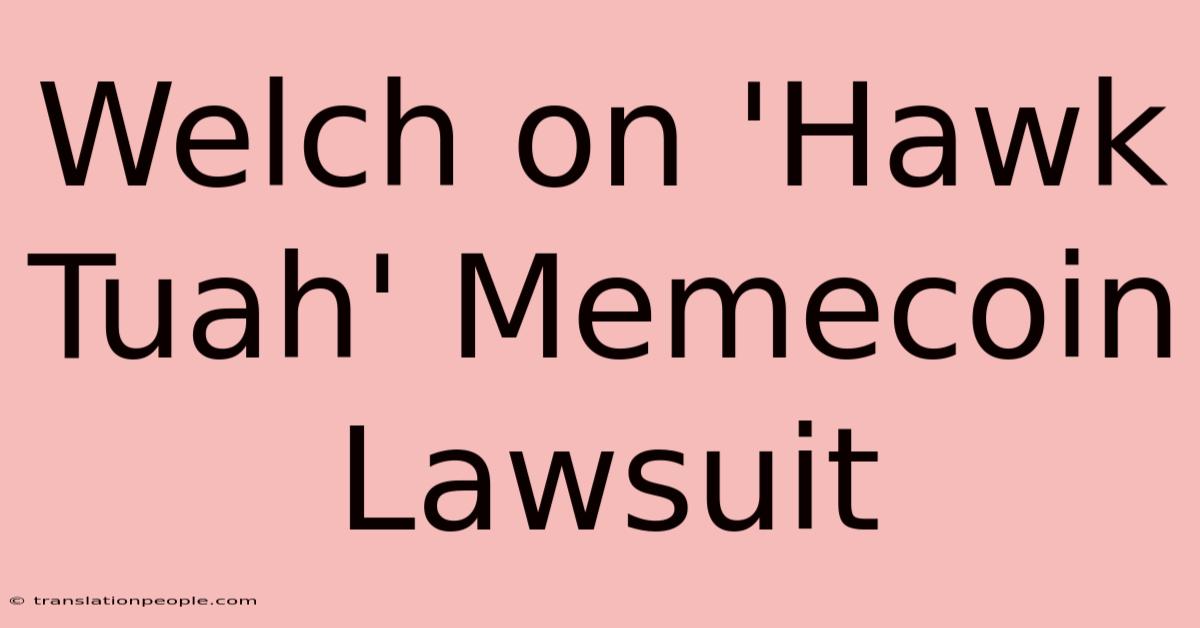 Welch On 'Hawk Tuah' Memecoin Lawsuit