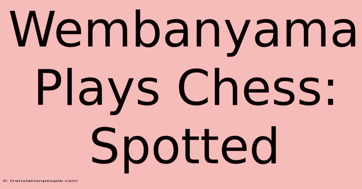 Wembanyama Plays Chess: Spotted