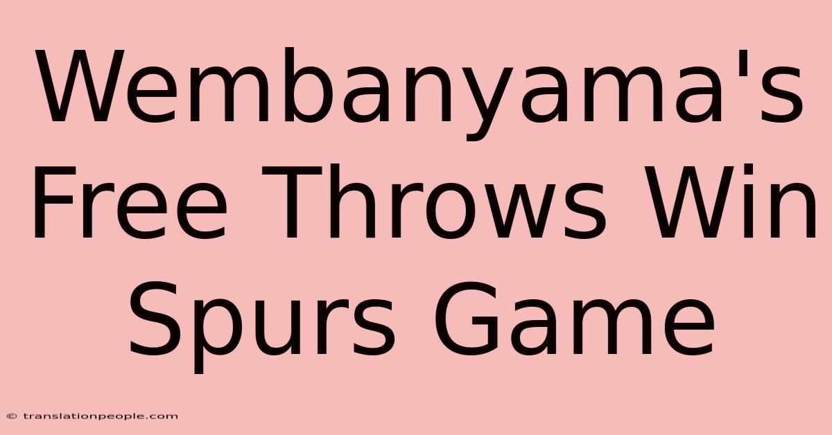 Wembanyama's Free Throws Win Spurs Game