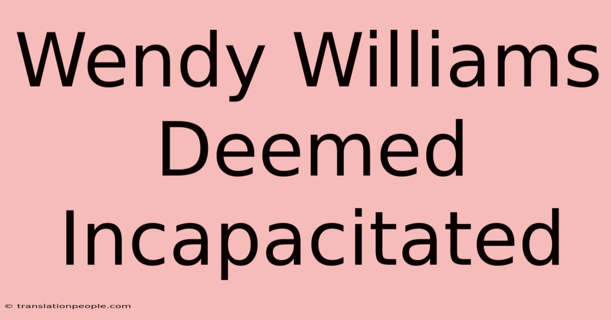 Wendy Williams Deemed Incapacitated