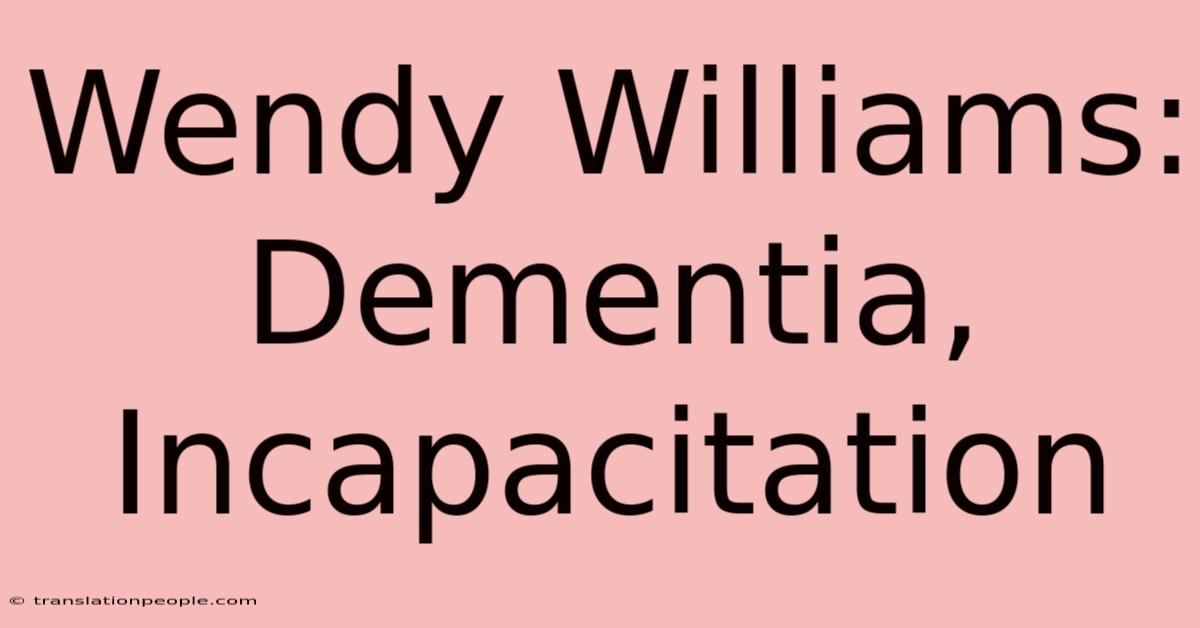 Wendy Williams: Dementia, Incapacitation