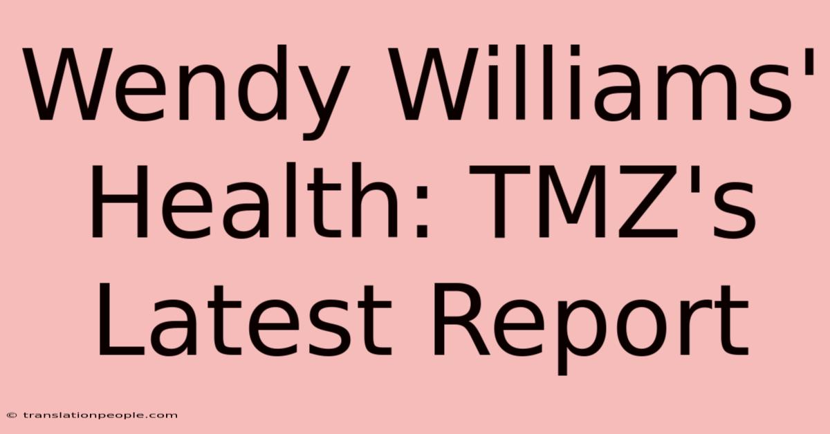 Wendy Williams' Health: TMZ's Latest Report