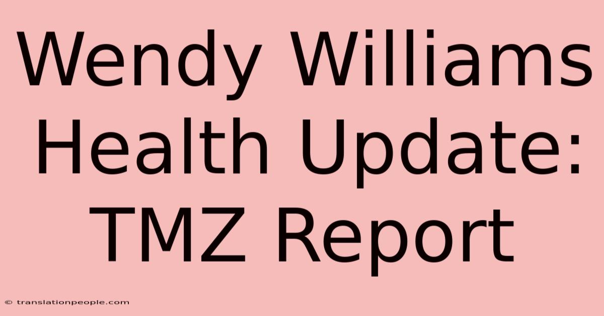 Wendy Williams Health Update: TMZ Report