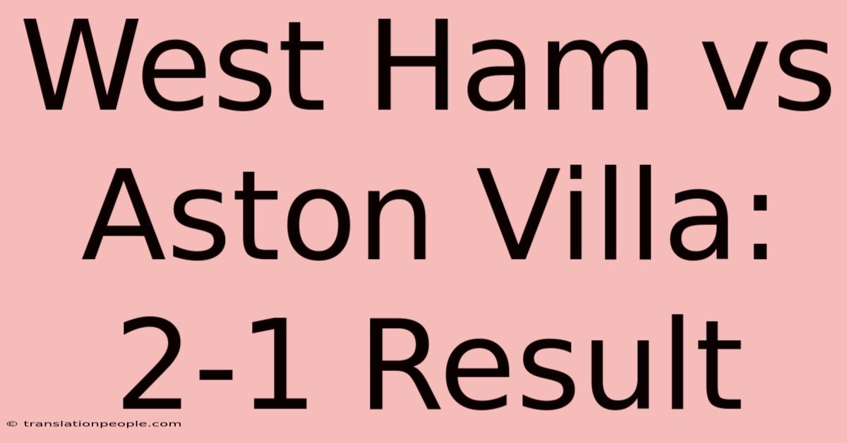 West Ham Vs Aston Villa: 2-1 Result