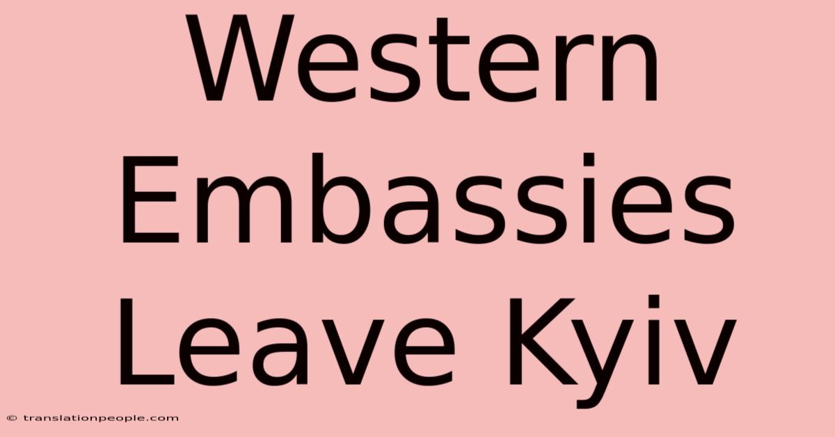 Western Embassies Leave Kyiv