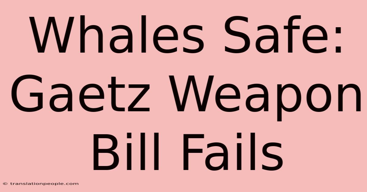 Whales Safe: Gaetz Weapon Bill Fails