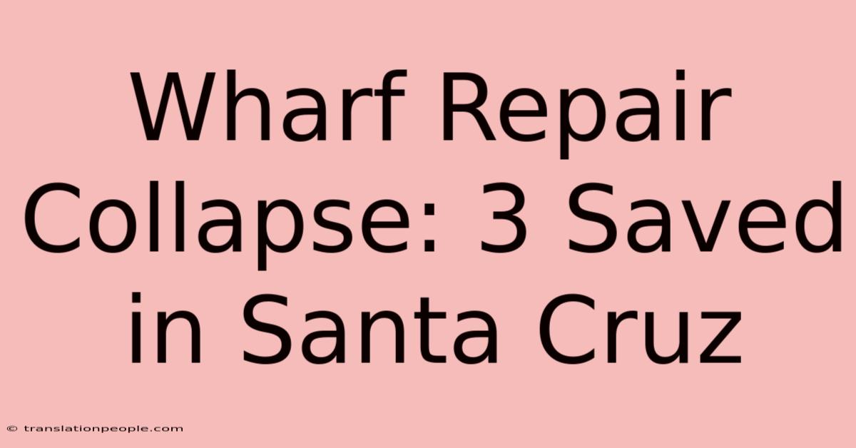 Wharf Repair Collapse: 3 Saved In Santa Cruz