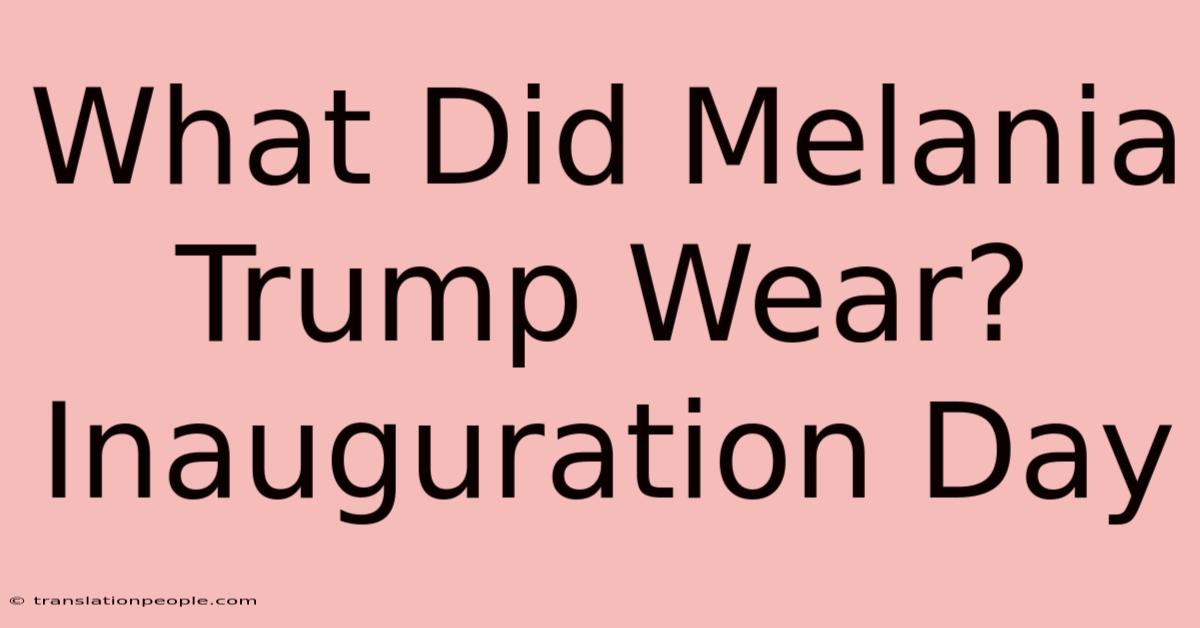 What Did Melania Trump Wear? Inauguration Day