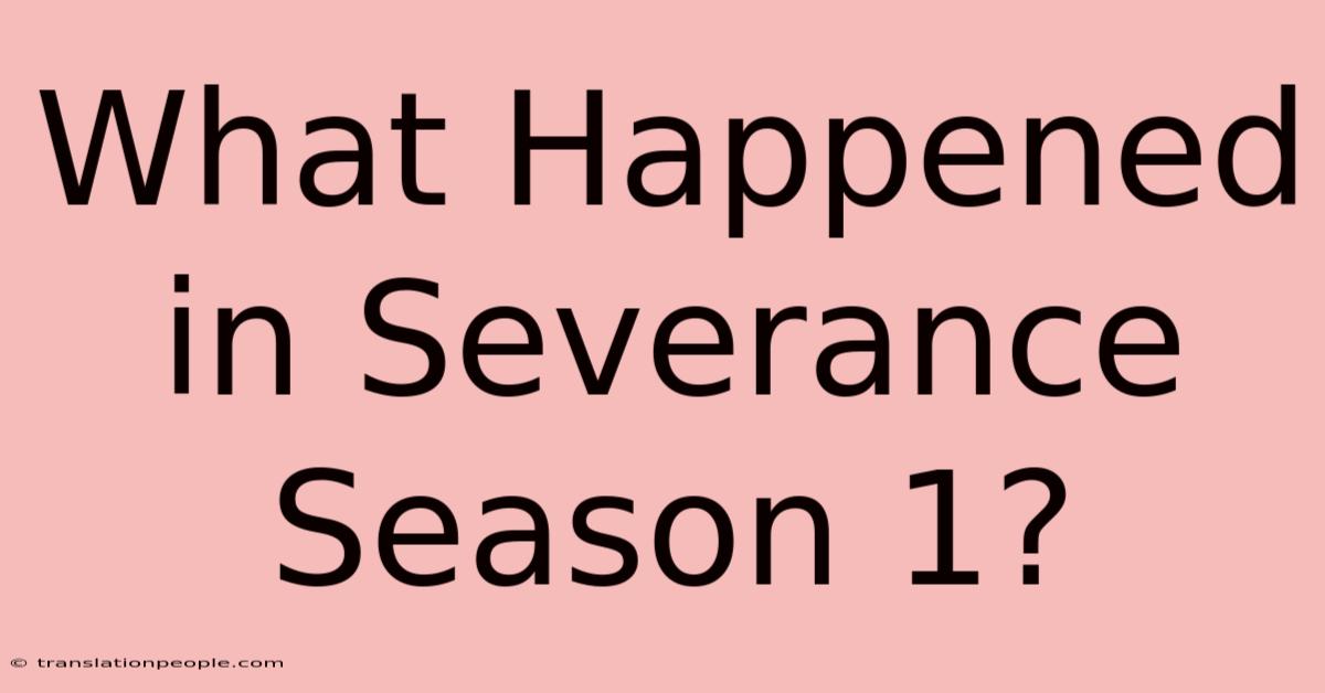 What Happened In Severance Season 1?