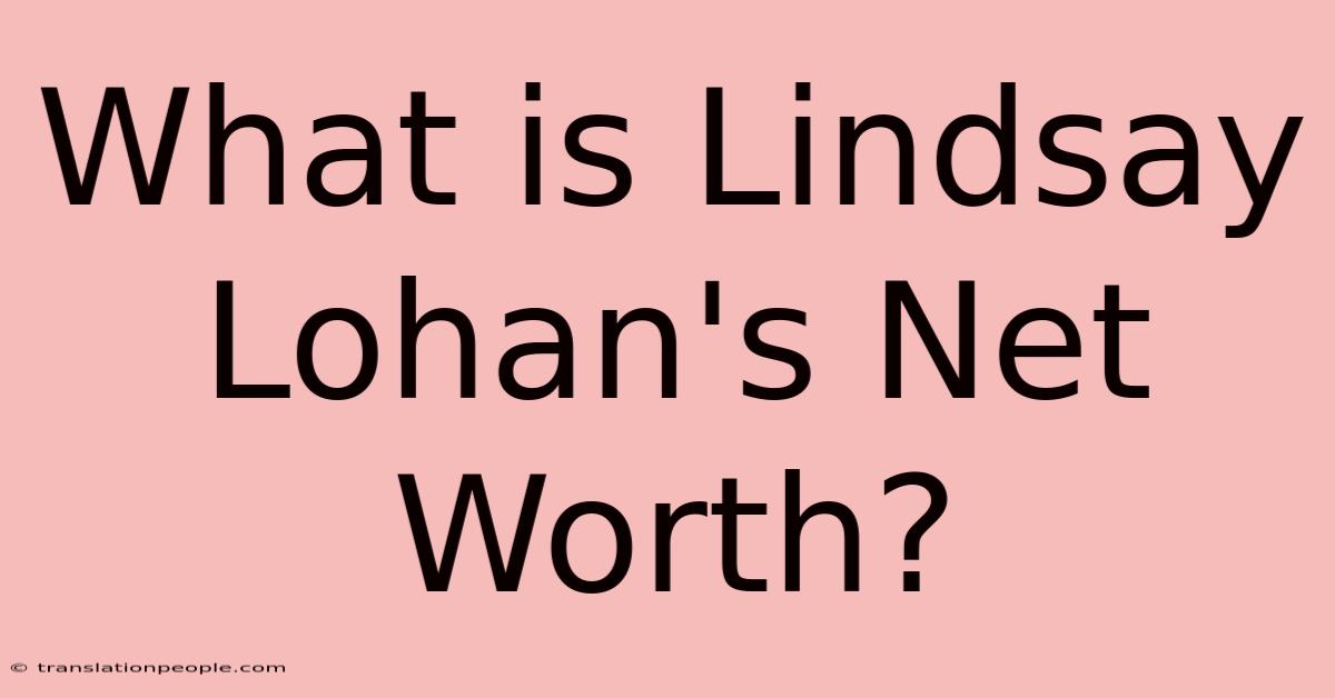 What Is Lindsay Lohan's Net Worth?