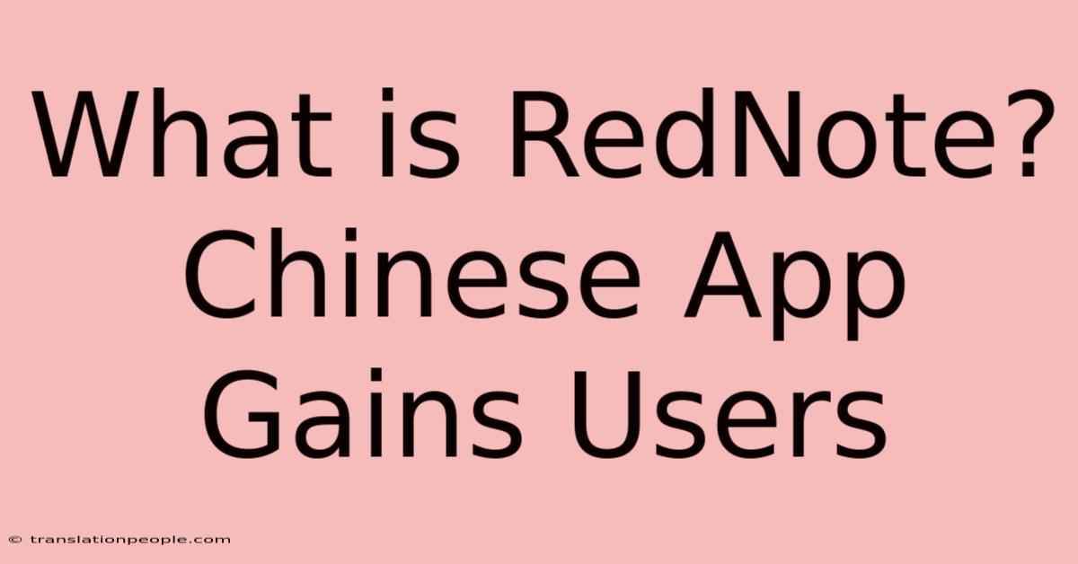 What Is RedNote? Chinese App Gains Users