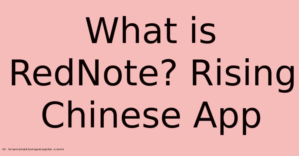 What Is RedNote? Rising Chinese App