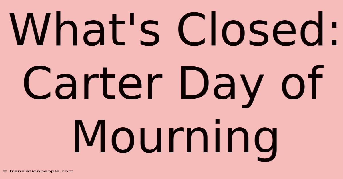 What's Closed: Carter Day Of Mourning