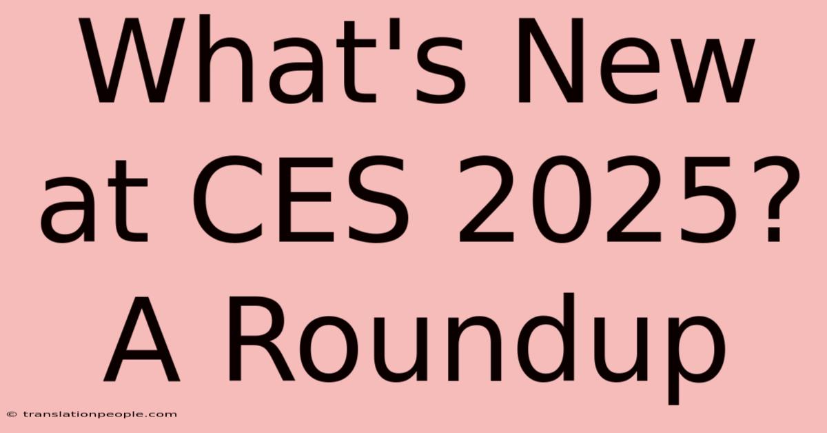 What's New At CES 2025?  A Roundup