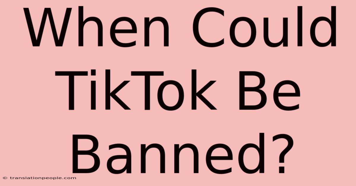 When Could TikTok Be Banned?