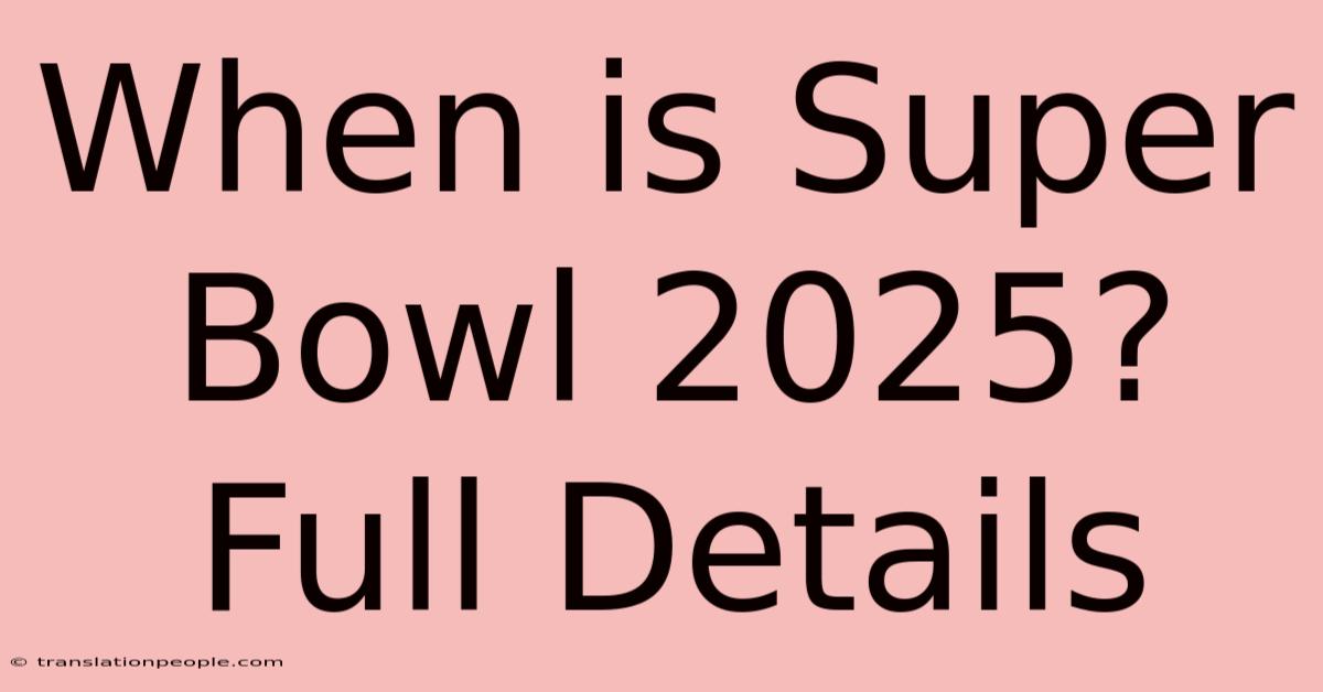 When Is Super Bowl 2025? Full Details