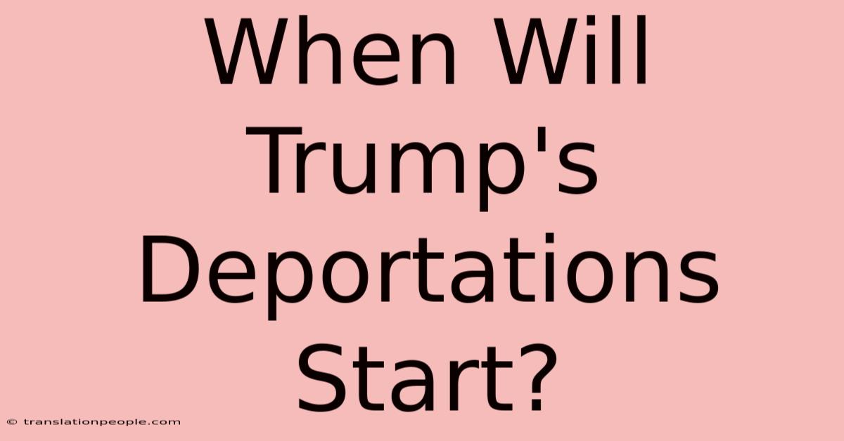 When Will Trump's Deportations Start?