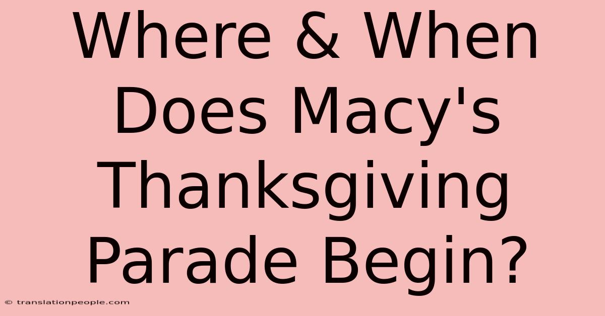 Where & When Does Macy's Thanksgiving Parade Begin?