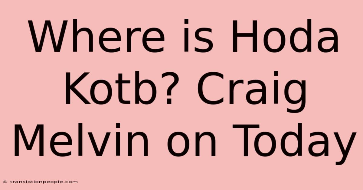 Where Is Hoda Kotb? Craig Melvin On Today