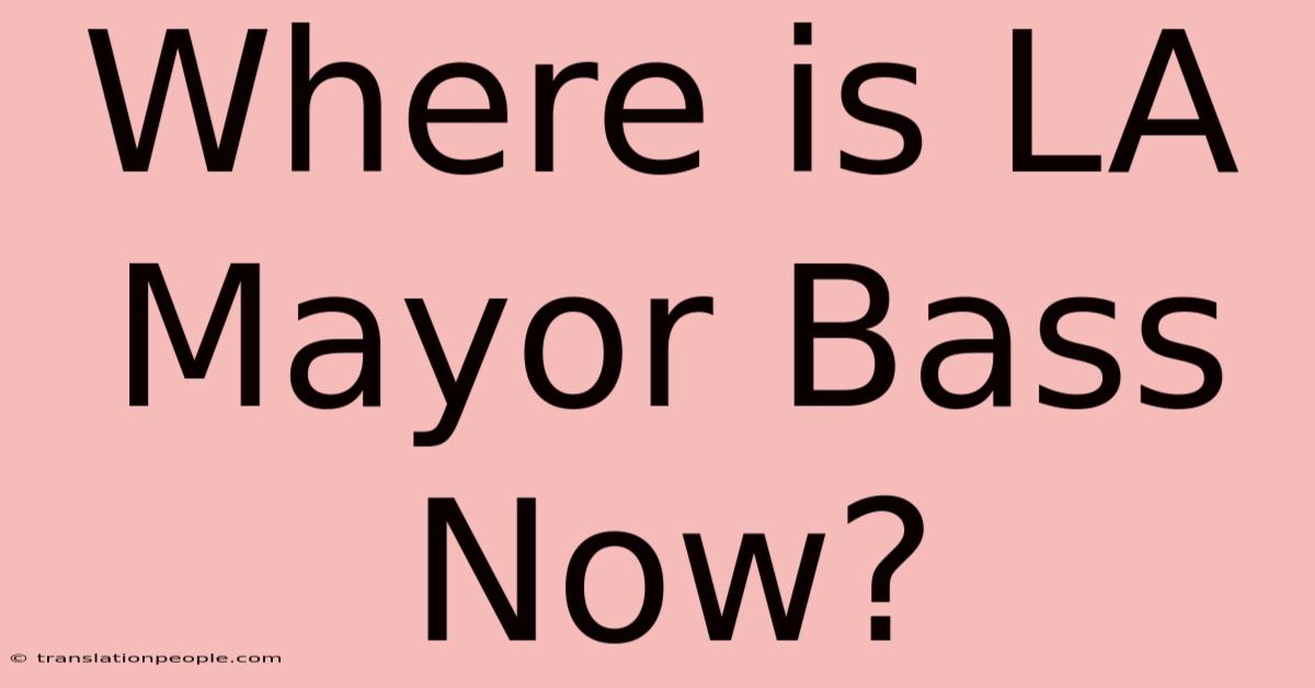 Where Is LA Mayor Bass Now?