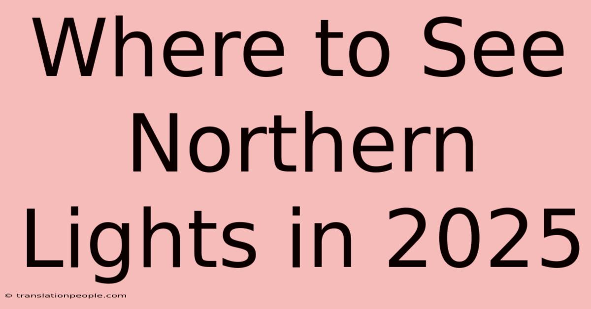 Where To See Northern Lights In 2025