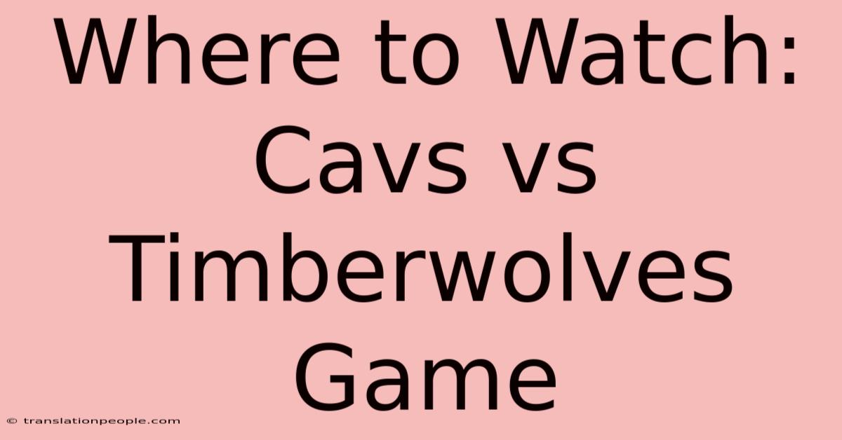 Where To Watch: Cavs Vs Timberwolves Game