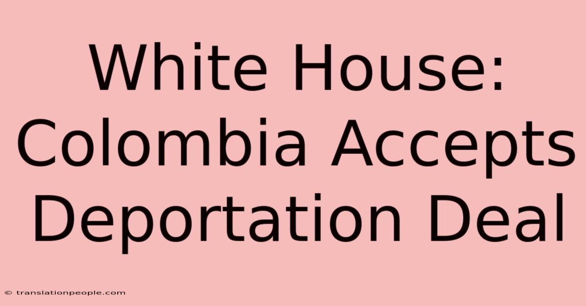 White House: Colombia Accepts Deportation Deal