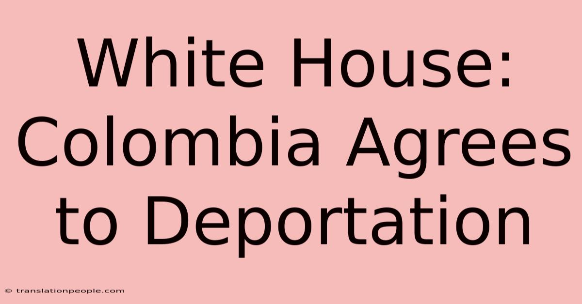 White House: Colombia Agrees To Deportation