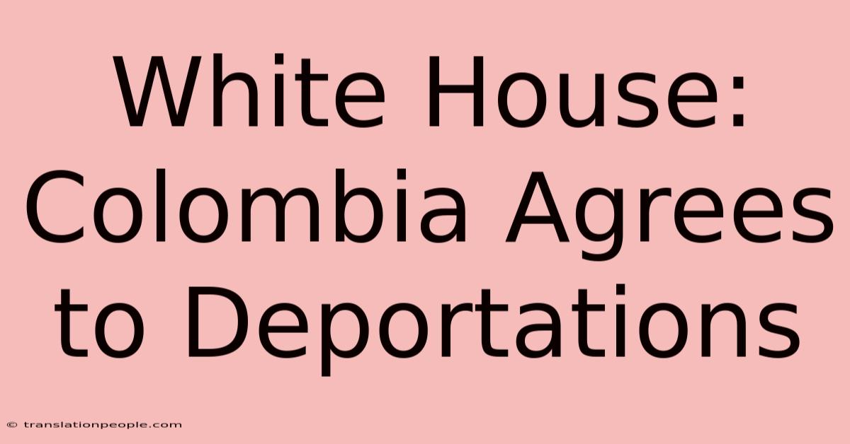 White House: Colombia Agrees To Deportations