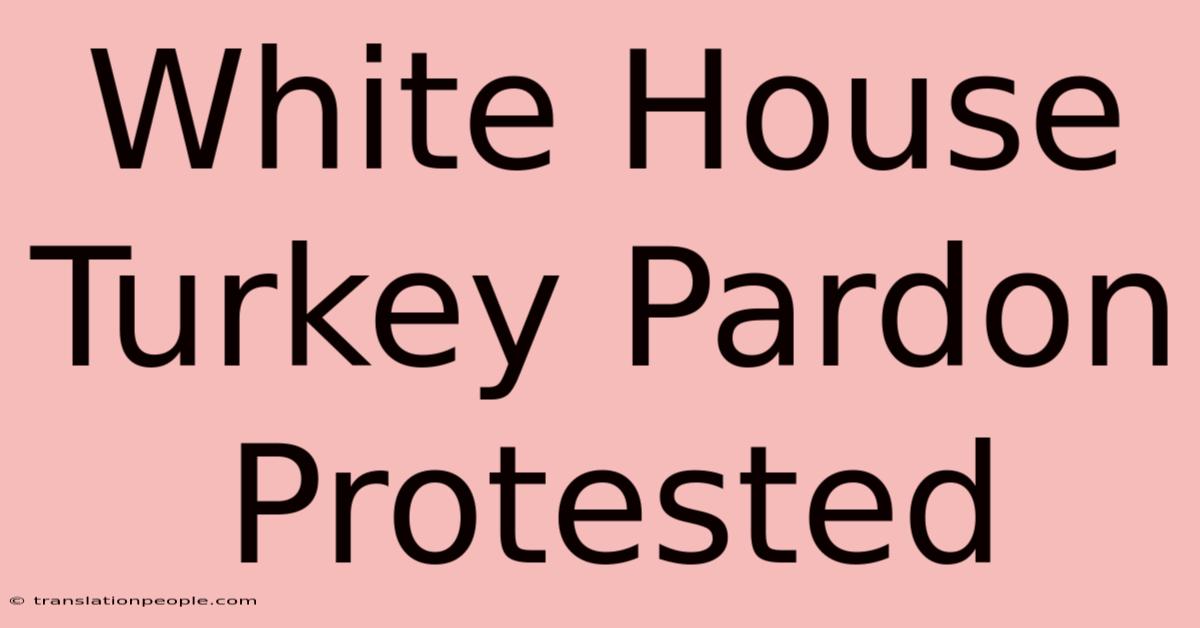 White House Turkey Pardon Protested