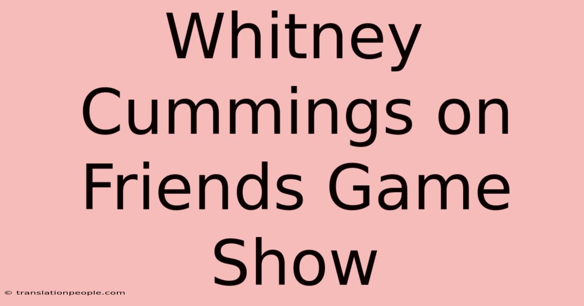 Whitney Cummings On Friends Game Show