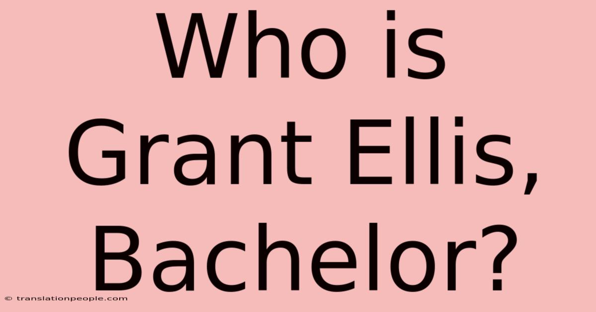 Who Is Grant Ellis, Bachelor?