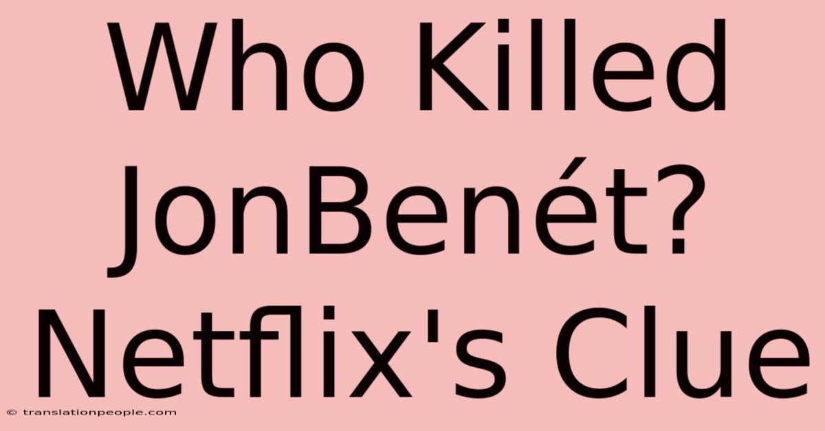 Who Killed JonBenét? Netflix's Clue