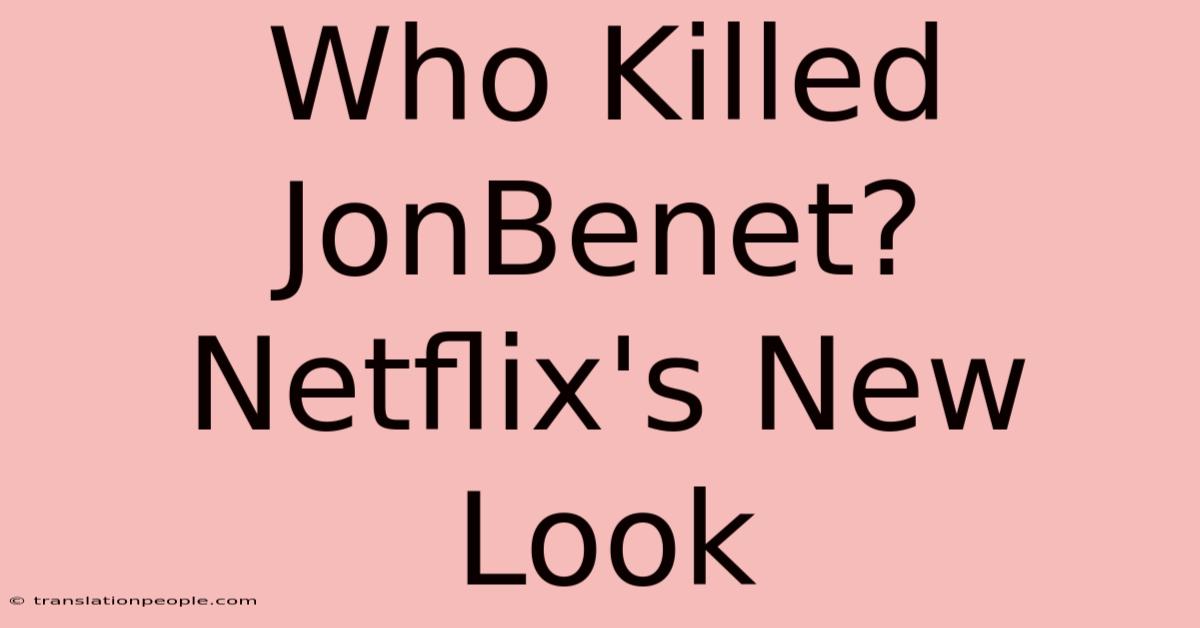 Who Killed JonBenet? Netflix's New Look