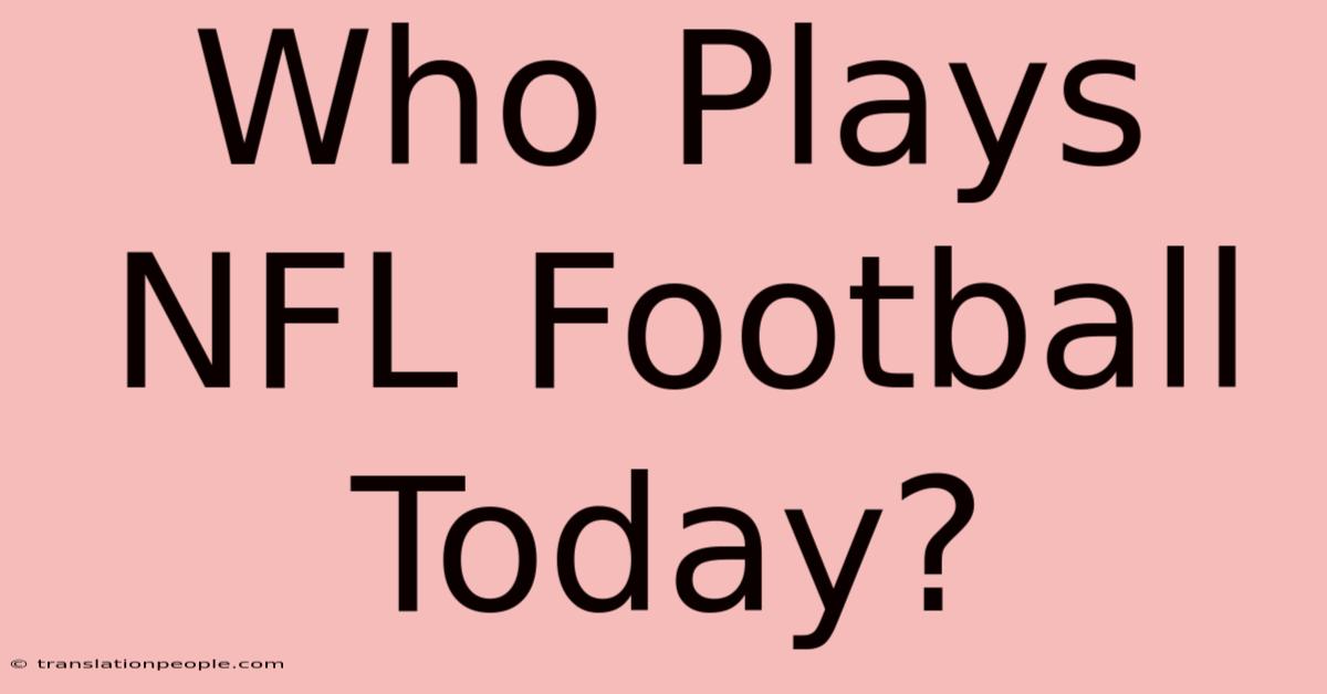 Who Plays NFL Football Today?