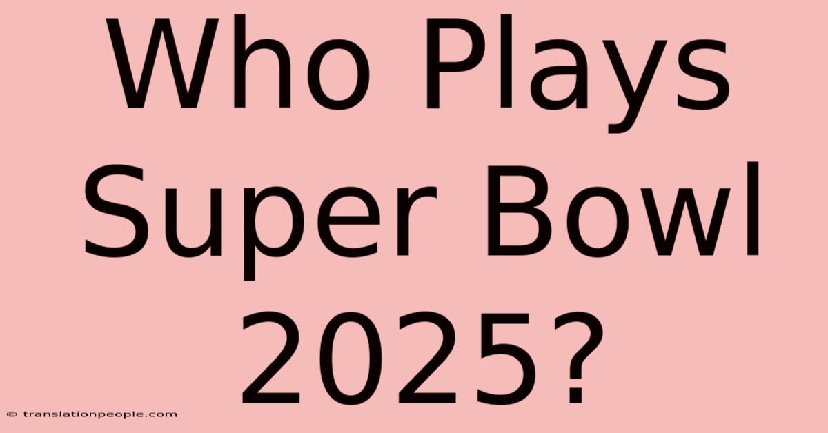 Who Plays Super Bowl 2025?