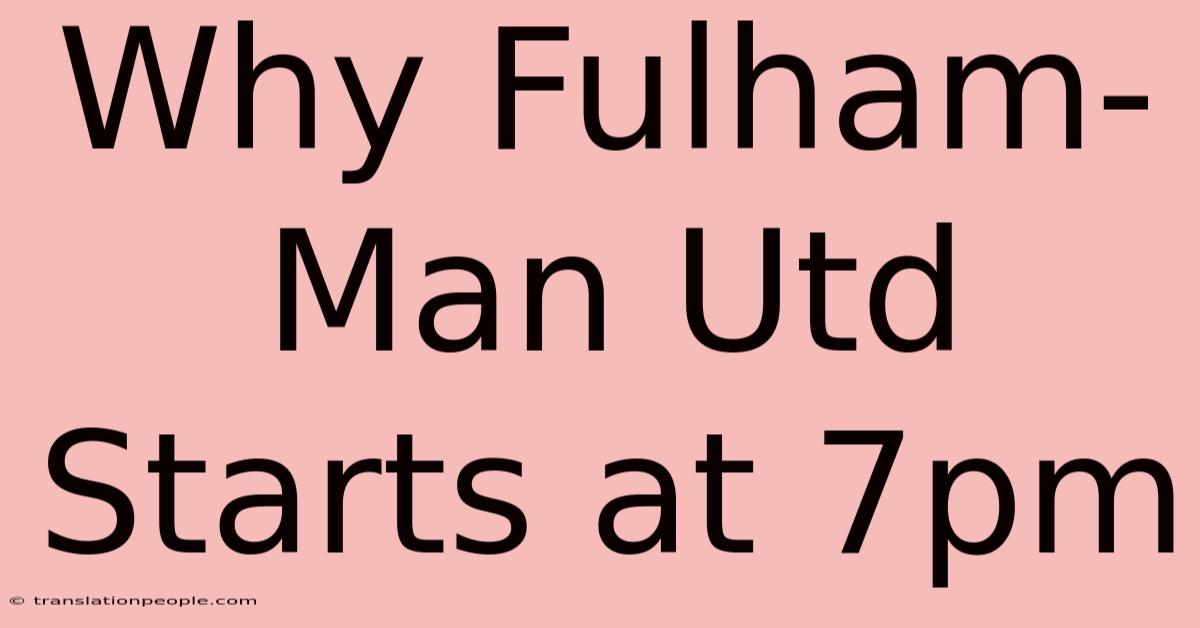 Why Fulham-Man Utd Starts At 7pm