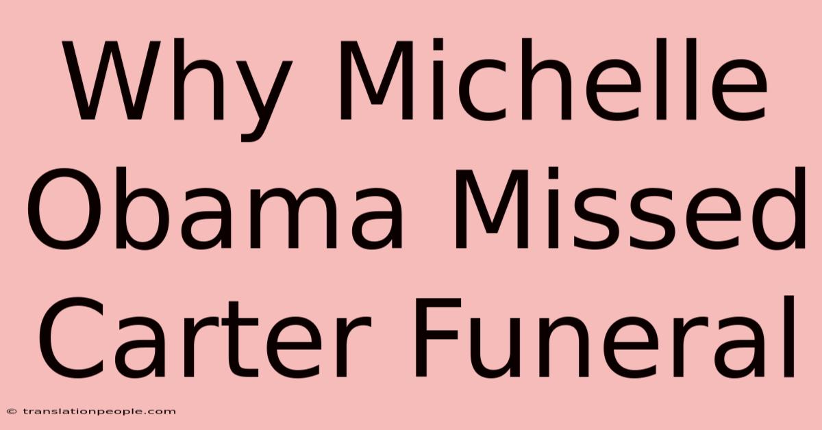 Why Michelle Obama Missed Carter Funeral