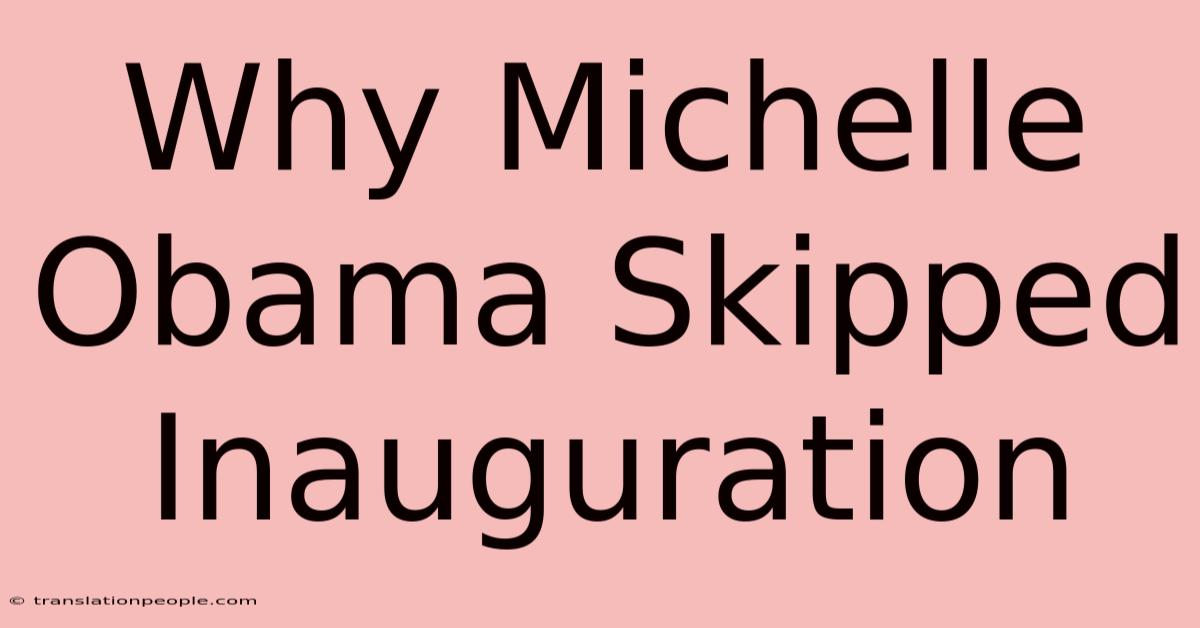 Why Michelle Obama Skipped Inauguration