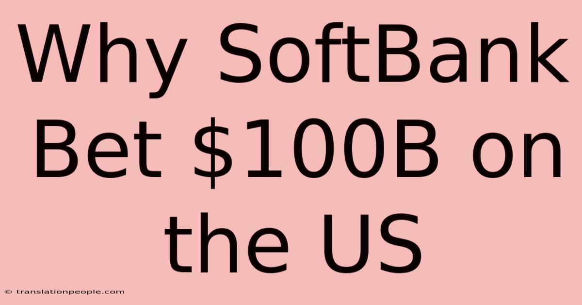 Why SoftBank Bet $100B On The US