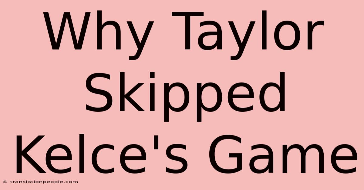 Why Taylor Skipped Kelce's Game