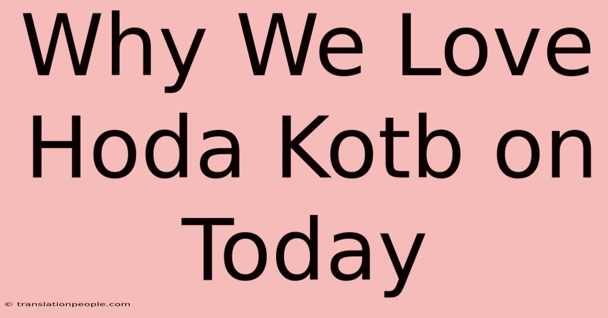 Why We Love Hoda Kotb On Today