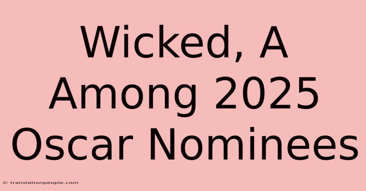 Wicked, A Among 2025 Oscar Nominees