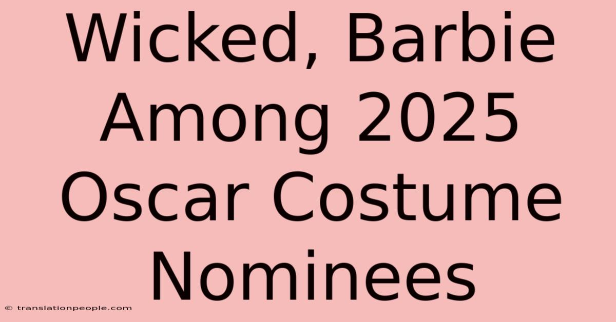 Wicked, Barbie Among 2025 Oscar Costume Nominees