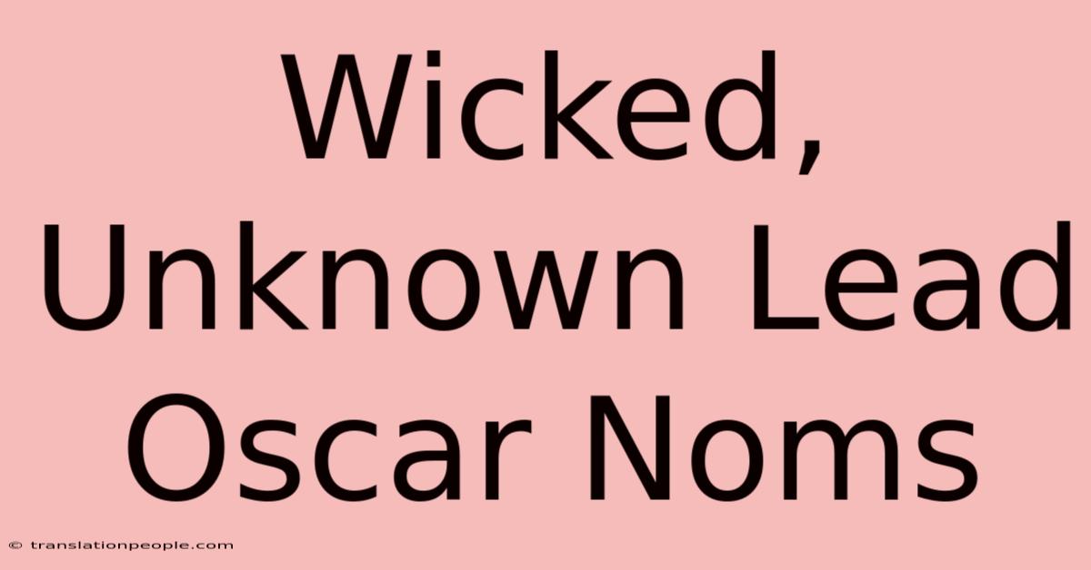 Wicked, Unknown Lead Oscar Noms