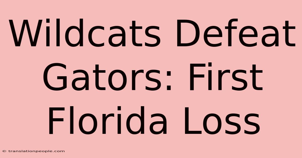 Wildcats Defeat Gators: First Florida Loss