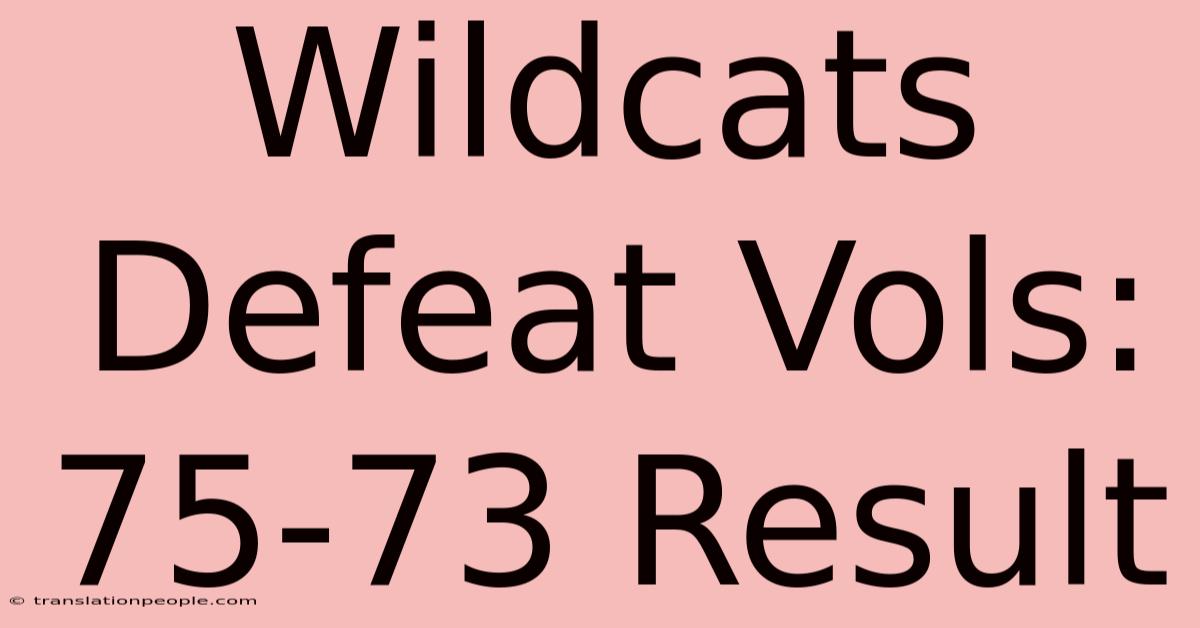 Wildcats Defeat Vols: 75-73 Result