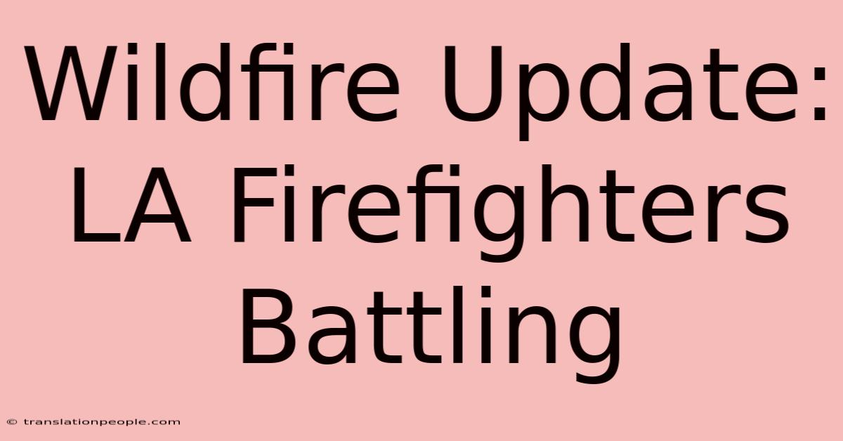 Wildfire Update: LA Firefighters Battling