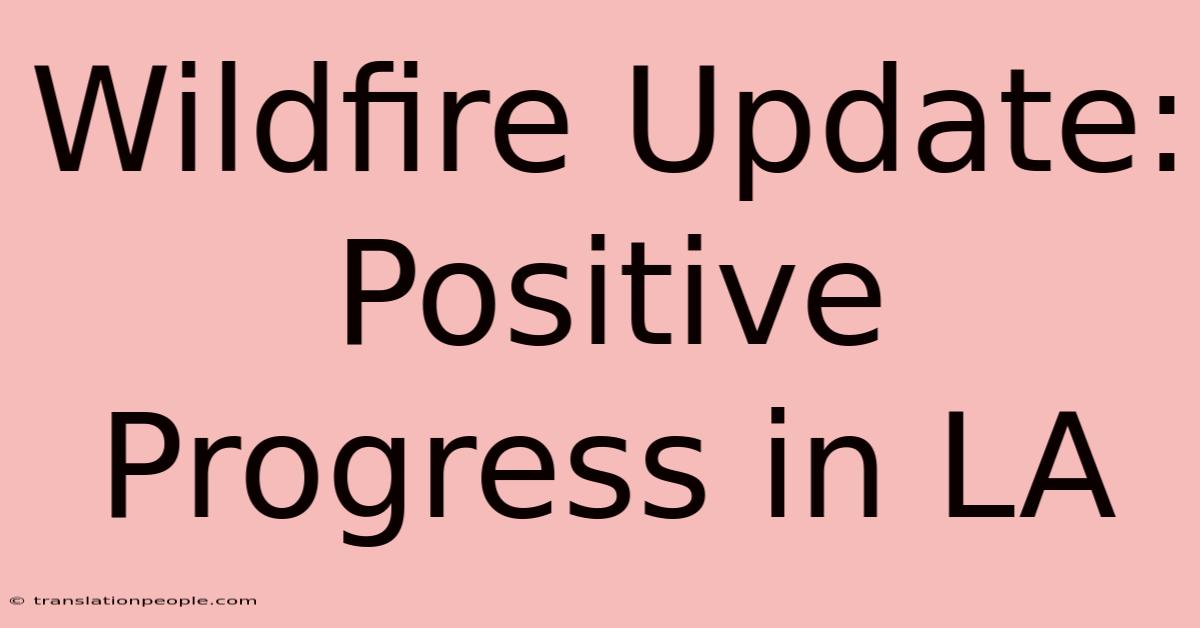 Wildfire Update: Positive Progress In LA