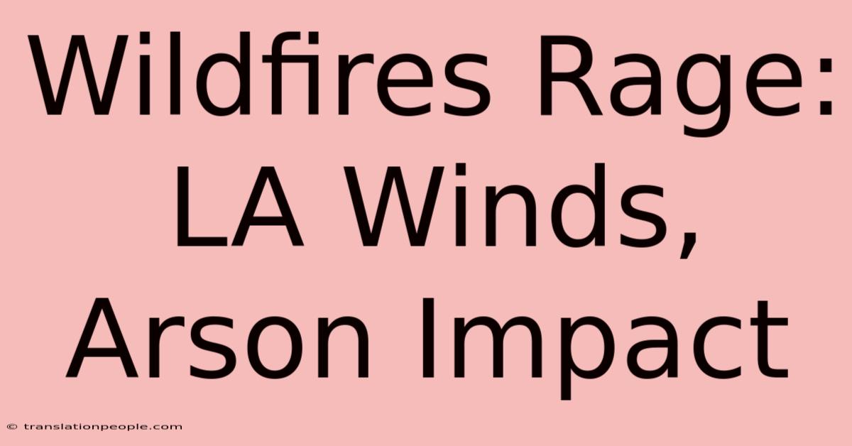 Wildfires Rage: LA Winds, Arson Impact